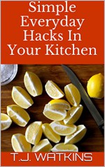 Simple Everyday Hacks In Your Kitchen - T.R. Watkins