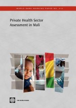 Private Health Sector Assessment in Mali: The Post-Bamako Initiative Reality - The World Bank, Mathieu Lamiaux, Francois Rouzaud, Wendy Woods