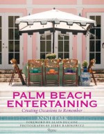 Palm Beach Entertaining: Creating Occasions to Remember - Annie Falk, Alain Ducasse, Victoria Amory, Aime Dunstan, Daphne Nikolopoulus