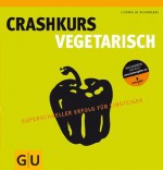 Crashkurs Vegetarisch: Superschneller Erfolg für Einsteiger (Die GU Grundkochbücher) (German Edition) - Cornelia Schinharl