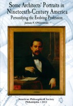 Some Architects' Portraits in Nineteenth-Century America: Personifying the Evolving Profession: Transactions, APS (Volume 103, Part 4) - James F. O Gorman