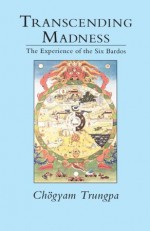 Transcending Madness: The Experience of the Six Bardos (Dharma Ocean Series) - Chogyam Trungpa