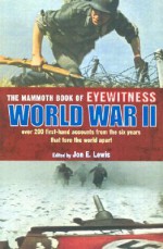 The Mammoth Book of Eyewitness World War II: Over 200 First-Hand Accounts from the Six Years That Tore the World Apart - Jon E. Lewis