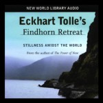 Eckhart Tolle's Findhorn Retreat - Eckhart Tolle, Eckhart Tolle, New World Library