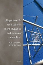 Biopolymers in Food Colloids: Thermodynamics and Molecular Interactions - Maria Germanovna Semenova, Eric Dickinson