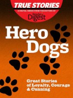 Hero Dogs: Great Stories of Loyalty, Courage & Cunning (True Stories by Reader's Digest) - Barbara O'Dair