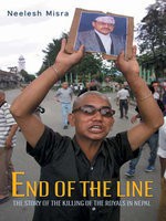 End of the Line: The Story of the Killing of the Royals in Nepal - Nilesh Misra, Neelesh Misra