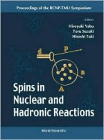 Spins in Nuclear and Hadronic Reactions - Proceedings of the Rcnp-Tmu Symposium - Hiroyuki Yabu