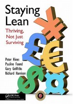 Staying Lean: Thriving, Not Just Surviving - Peter Hines, Richard Harrison, Gary Griffiths, Pauline Found