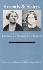 Friends and Sisters: Letters between Lucy Stone and Antoinette Brown Blackwell, 1846-93 - Lucy Stone, Lucy Stone, Antoinette Blackwell, Carol Lasser