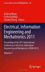 Electrical, Information Engineering and Mechatronics 2011: Proceedings of the 2011 International Conference on Electrical, Information Engineering and Mechatronics (Eiem 2011) - Xudong Wang, Fuzhong Wang, Shaobo Zhong