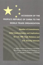 Accession of the People's Republic of China to the World Trade Organization: Baseline of Commitments, Initial Implementation, and Implications for U.S - Roger F. Cook