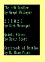 The 4-D Doodler / 2BR02B / Quiet, Please / Crossroads of Destiny - Kurt Vonnegut, Kevin Scott, H. Beam Piper, Graph Waldeyer