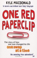 One Red Paperclip: The Story of How One Man Changed His Life One Swap at a Time - Kyle Macdonald