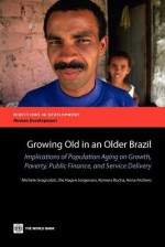 Growing Old in an Older Brazil: Implications of Population Aging on Growth, Poverty, Public Finance and Service Delivery - Michele Gragnolati, Ole Hagen Jorgensen, Romero Rocha