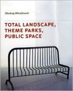 Total Landscape, Theme Parks, Public Space - Miodrag Mitrasinovic