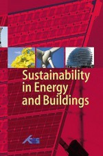 Sustainability In Energy And Buildings: Proceedings Of The International Conference In Sustainability In Energy And Buildings (Seb09) - Robert J. Howlett, Lakhmi C. Jain, Shaun H. Lee