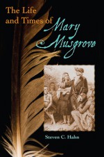 Life and Times of Mary Musgrove - Steven C Hahn