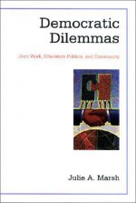 Democratic Dilemmas: Joint Work, Education Politics, and Community - Julie A. Marsh