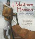 I, Matthew Henson: Polar Explorer - Carole Boston Weatherford, Eric Velasquez