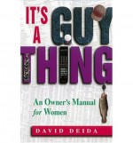 It's A Guy Thing: A Owner's Manual for Women - David Deida