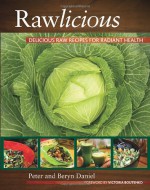 Rawlicious: Delicious Raw Recipes for Radiant Health - Peter Daniel, Beryn Daniel, Victoria Boutenko