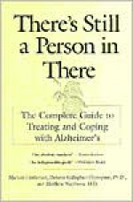 There's Still a Person in There: The Complete Guide to Treating and Coping with Alzheimer's - Michael Castleman, Matthew Naythons, Dolores Gallagher-Thompson