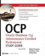 OCP: Oracle Database 11g Administrator Certified Professional: Exam 1Z0-053 [With CDROM] - Robert G. Freeman, Doug Stuns, Charles A. Pack