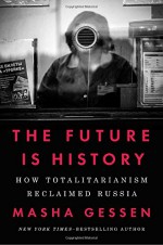 The Future Is History: How Totalitarianism Reclaimed Russia - Masha Gessen