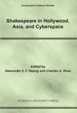 Shakespeare in Hollywood, Asia, and Cyberspace - Alexander C.Y. Huang, Charles S. Ross