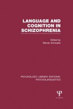 Language and Cognition in Schizophrenia (PLE: Psycholinguistics): Volume 6 (Psychology Library Editions: Psycholinguistics) - Steven Schwartz