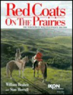 Red Coats On The Prairies; English Hard Cover - William Beahen, Brian Danchuk, Stan Horrall