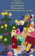 O du fröhliche, gabenbringende Weihnachtszeit Wie Kinder Weihnachtslieder (miss-)verstehen (German Edition) - Sabine Hübner, Anja Halbleib