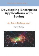 Developing Enterprise Applications with Spring: An End-to-End Approach - Henry H. Liu