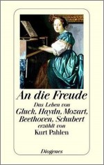 An die Freude : das Leben von Gluck, Haydn, Mozart, Beethoven, Schubert - Kurt Pahlen, Rosemarie König