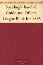 Spalding's Baseball Guide and Official League Book for 1895 - Henry Chadwick