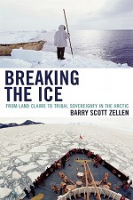 Breaking the Ice: From Land Claims to Tribal Sovereignty in the Arctic - Barry Zellen