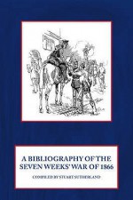 Bibliography of the Seven Weeks' War of 1866 - Stuart Sutherland