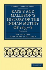 Kaye's and Malleson's History of the Indian Mutiny of 1857-8: Vol. 2 - John William Kaye