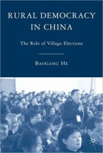 Rural Democracy in China: The Role of Village Elections - Baogang He