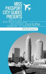 ( Charlotte Travel Guide) Miss Passport City Guides Presents Mini 3 Day Unforgettable Vacation Itinerary to Charlotte (Miss Passport Travel Guide) - Sharon Bell, Charlotte Travel Guide