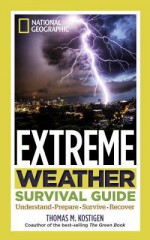 National Geographic Extreme Weather Survival Guide: Understand, Prepare, Survive, Recover - Thomas M Kostigen