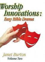 Worship Innovations Volume 2: Easy Bible Drama - Janet E. Burton