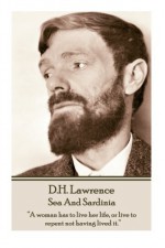 D.H. Lawrence - Sea And Sardinia: "A woman has to live her life, or live to repent not having lived it."  - D.H. Lawrence