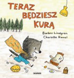 Teraz będziesz kurą - Barbro Lindgren, Katarzyna Skalska, Charlotte Ramel