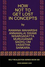 How Not to Get Lost in Concepts - Ramana Maharshi, Sri Nisargadatta Maharaj, Vasistha