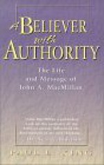 A Believer with Authority: The Life and Message of John A. MacMillan - Paul L. King