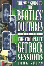 The 910's Guide To The Beatles' Outtakes, Part Two: The Complete Get Back Sessions - Doug Sulpy