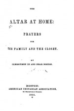 The Altar at Home, Prayers for the Family and the Closet - Henry Adolphus Miles