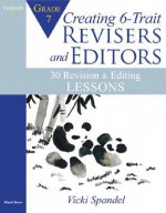 Creating 6-Trait Revisers and Editors for Grade 7: 30 Revision and Editing Lessons - Vicki Spandel